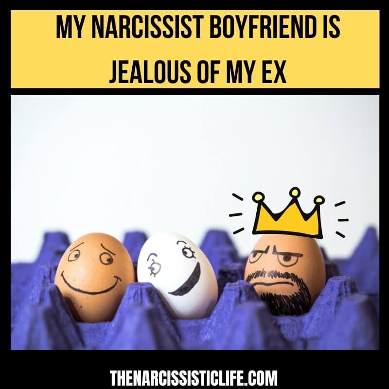 narcissist boyfriend is jealous of my ex
