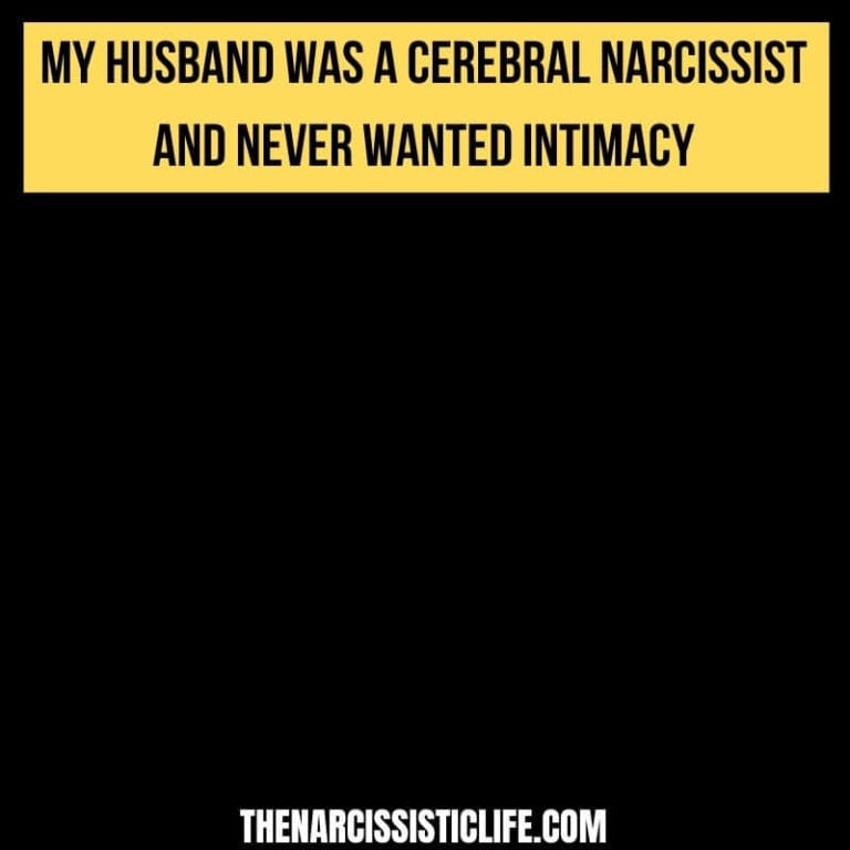 My Husband Was A Cerebral Narcissist And Never Wanted Intimacy?