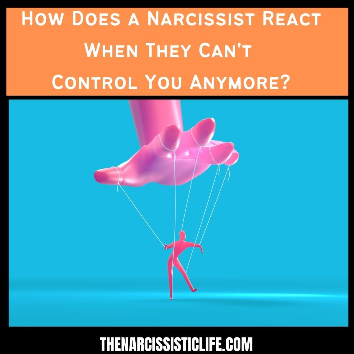 How Does a Narcissist React When They Can't Control You Anymore?