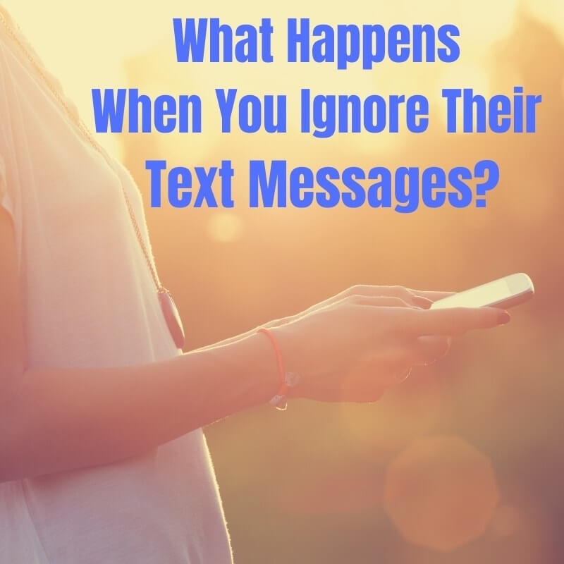 what happens when you ignore their text messages_
