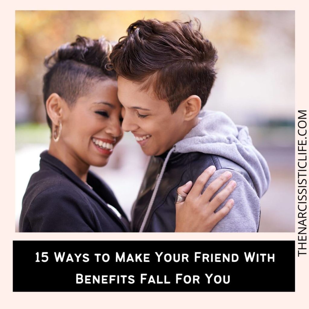 15 Ways to Make Your Friend With Benefits Fall For You
