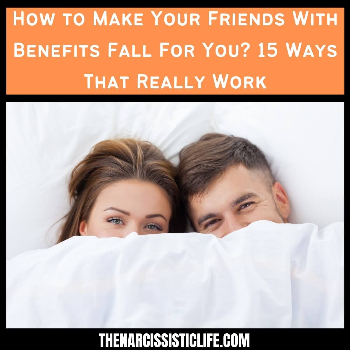 How to Make Your Friends With Benefits Fall For You?
