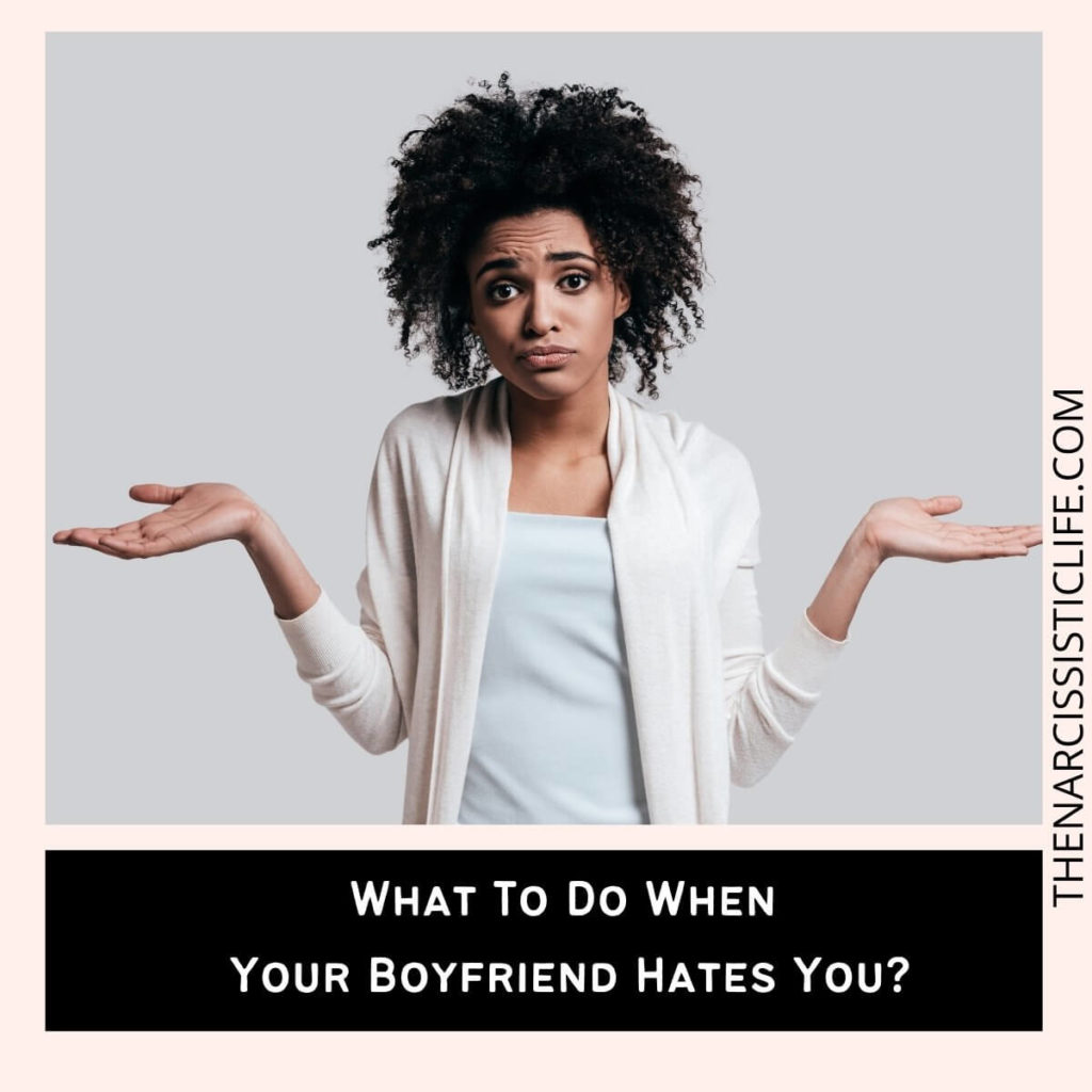 What To Do When Your Boyfriend Hates You?