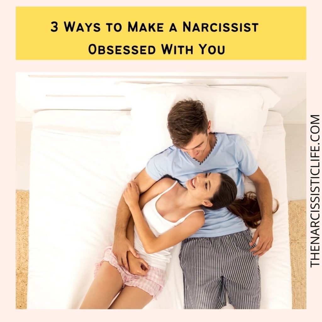 3 Ways to Make a Narcissist Obsessed With You