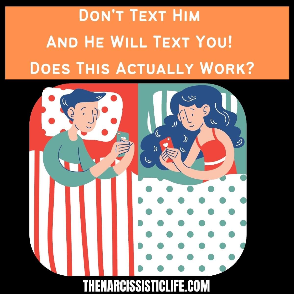 Don't Text Him And He Will Text You