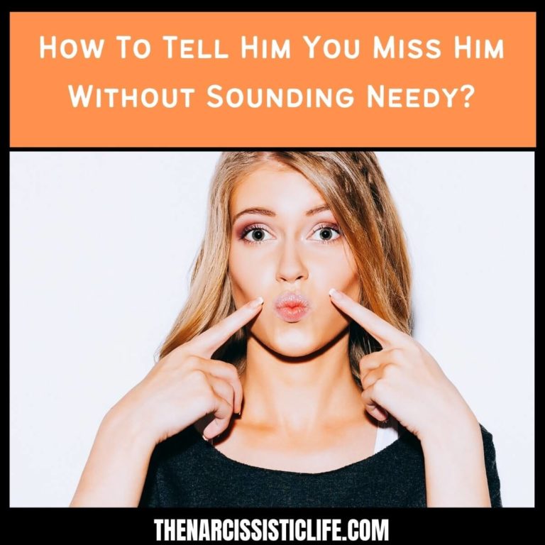 How To Tell Him You Miss Him Without Sounding Needy?