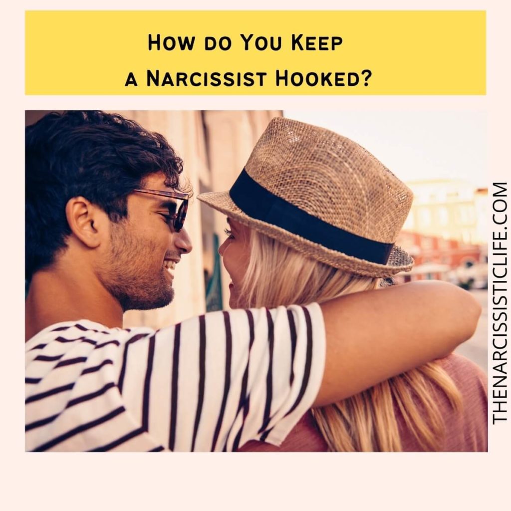 How do You Keep a Narcissist Hooked?