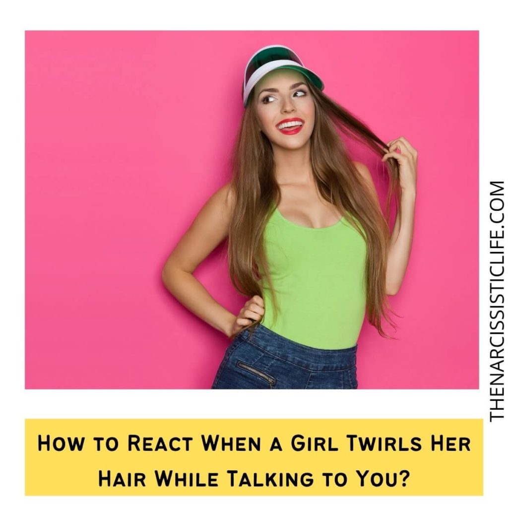 How to React When a Girl Twirls Her Hair While Talking to You?