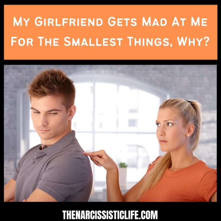 My Girlfriend Gets Mad At Me For The Smallest Things, Why?