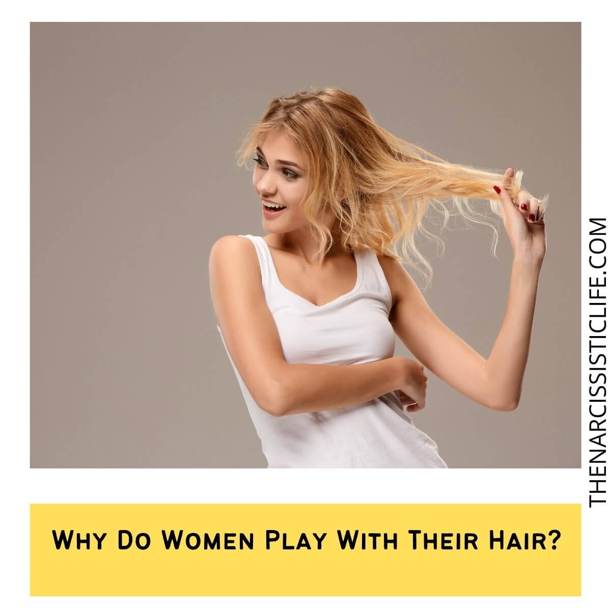 What Does it Mean When Girls Play With Their Hair? - The Narcissistic Life