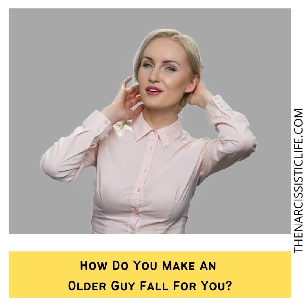 How Do You Make An Older Guy Fall For You?