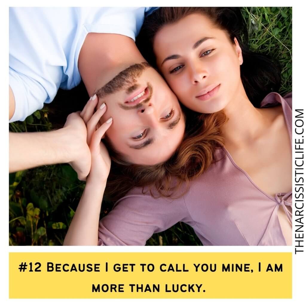 Because I get to call you mine, I am more than lucky. 