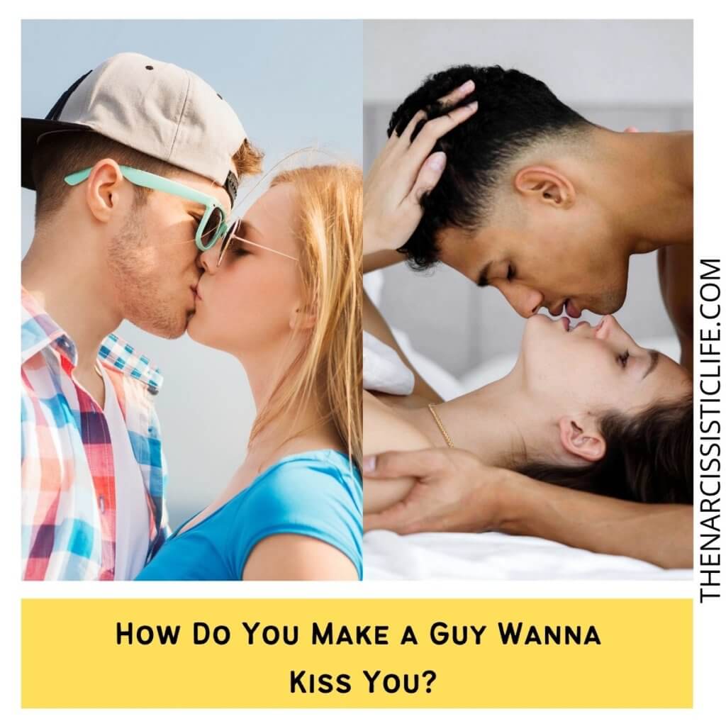 How Do You Make a Guy Wanna Kiss You