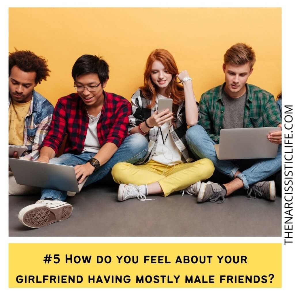 How do you feel about your girlfriend having mostly male friends