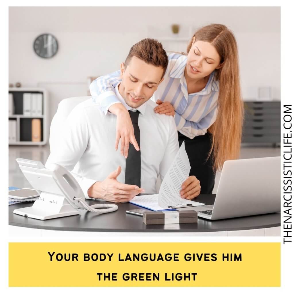 Your body language gives him the green light.