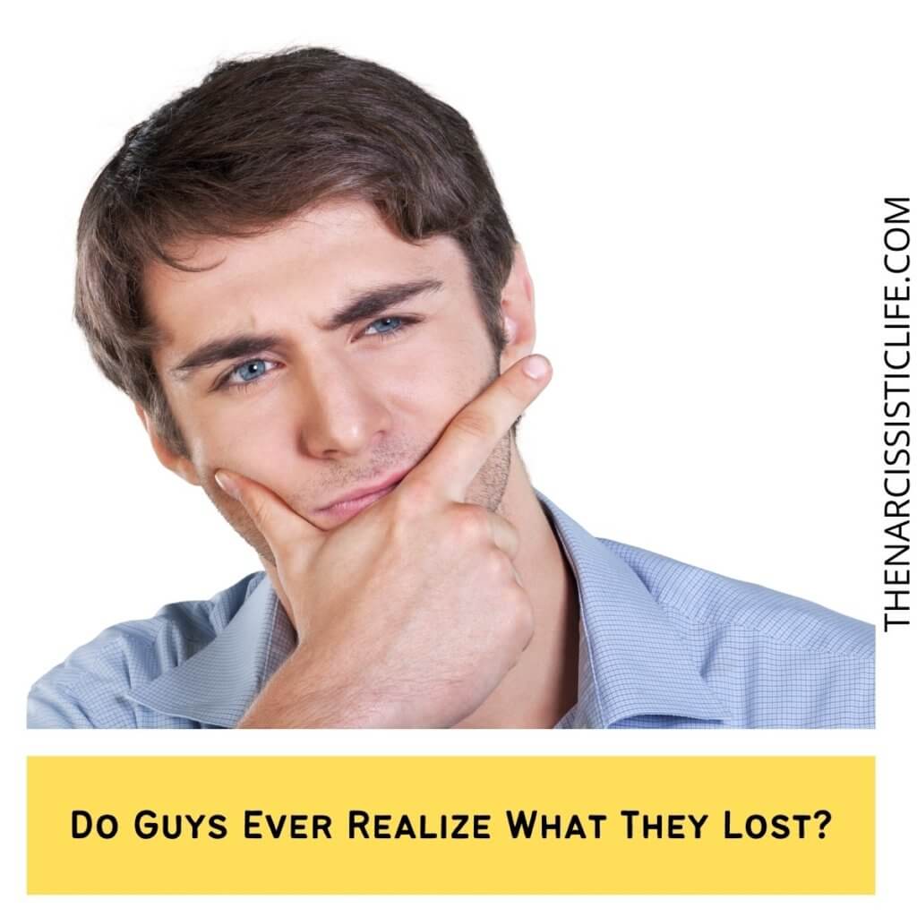 Do Guys Ever Realize What They Lost?