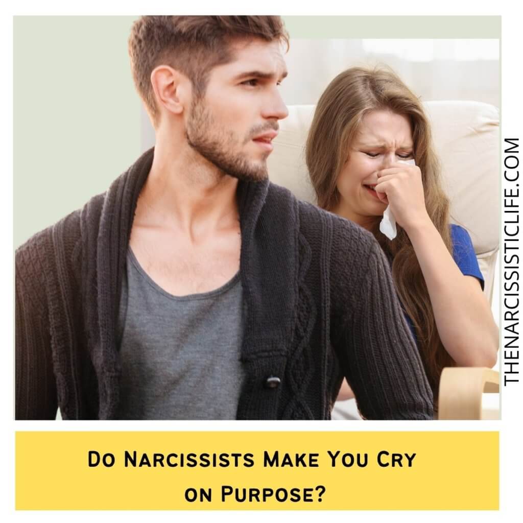 Do Narcissists Make You Cry on Purpose?