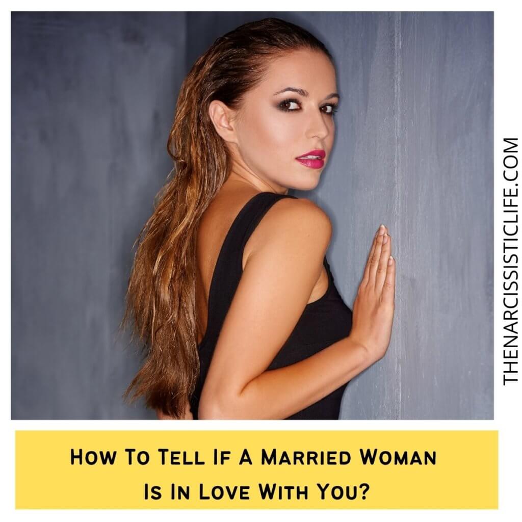 How To Tell If A Married Woman Is In Love With You?