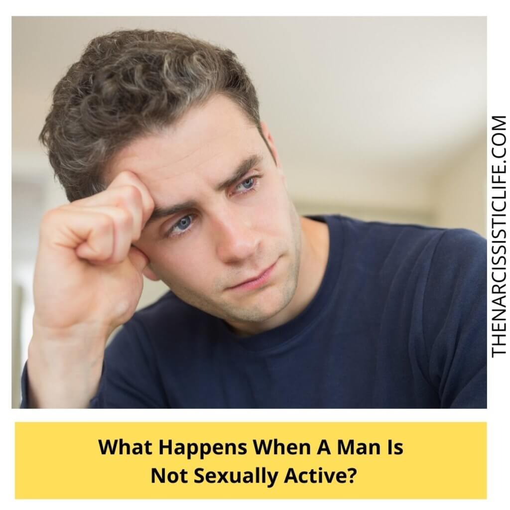 What Happens When A Man Is Not Sexually Active?
