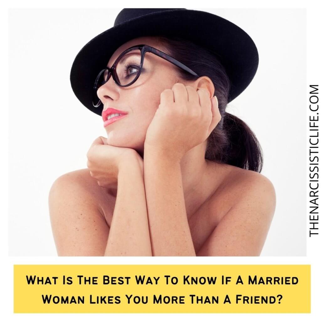 What Is The Best Way To Know If A Married Woman Likes You More Than A Friend?