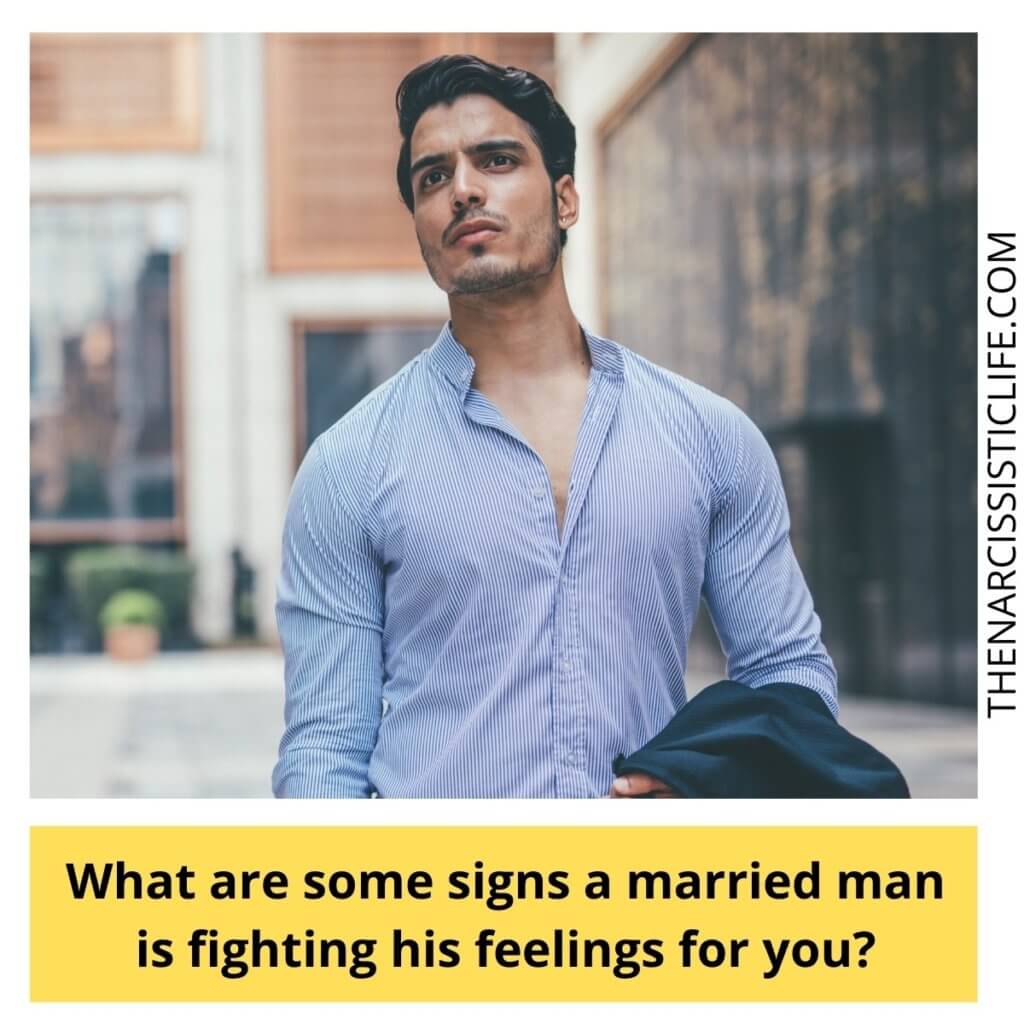 What are some signs a married man is fighting his feelings for you?