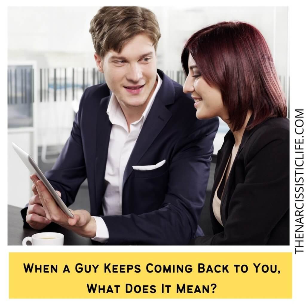 When a Guy Keeps Coming Back to You, What Does It Mean?
