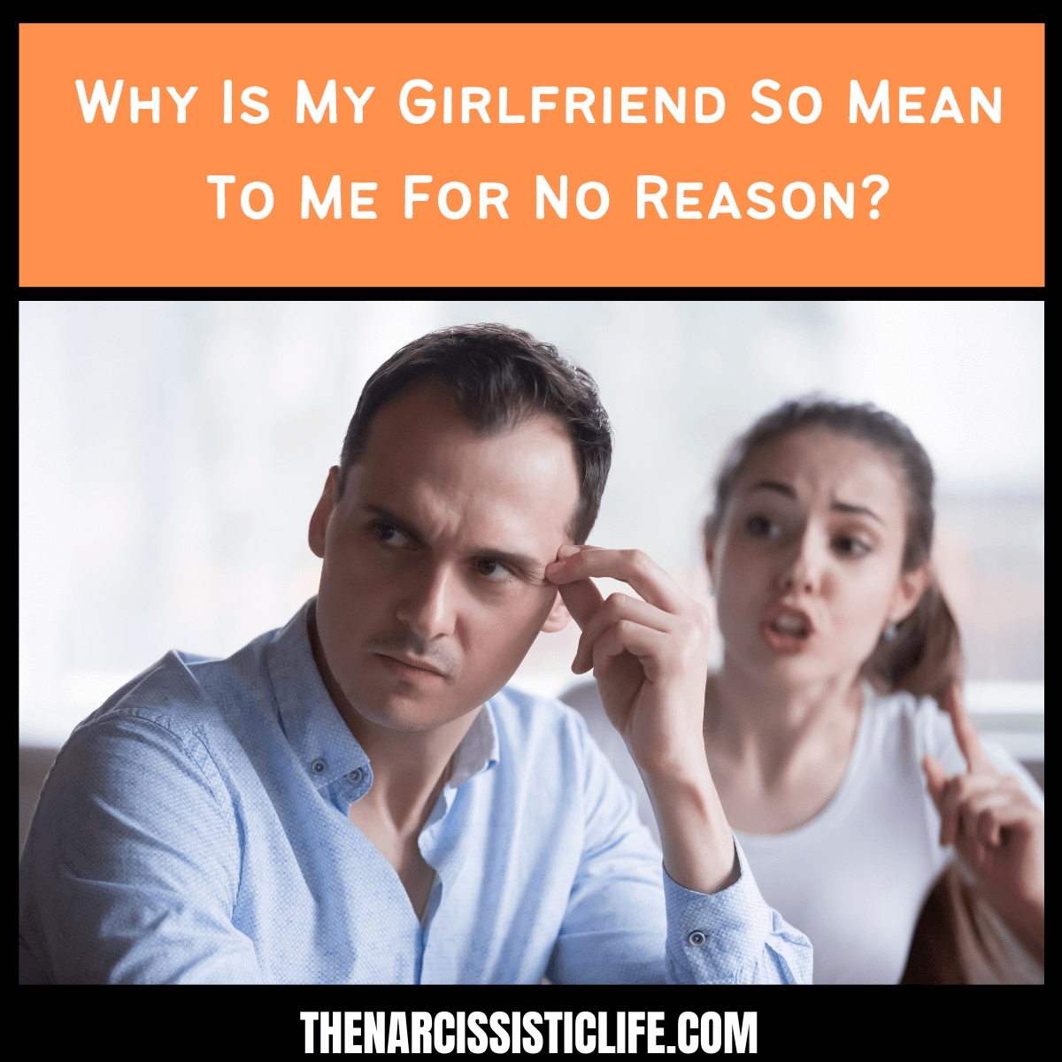 Why Is My Girlfriend So Mean To Me For No Reason? - The Narcissistic Life