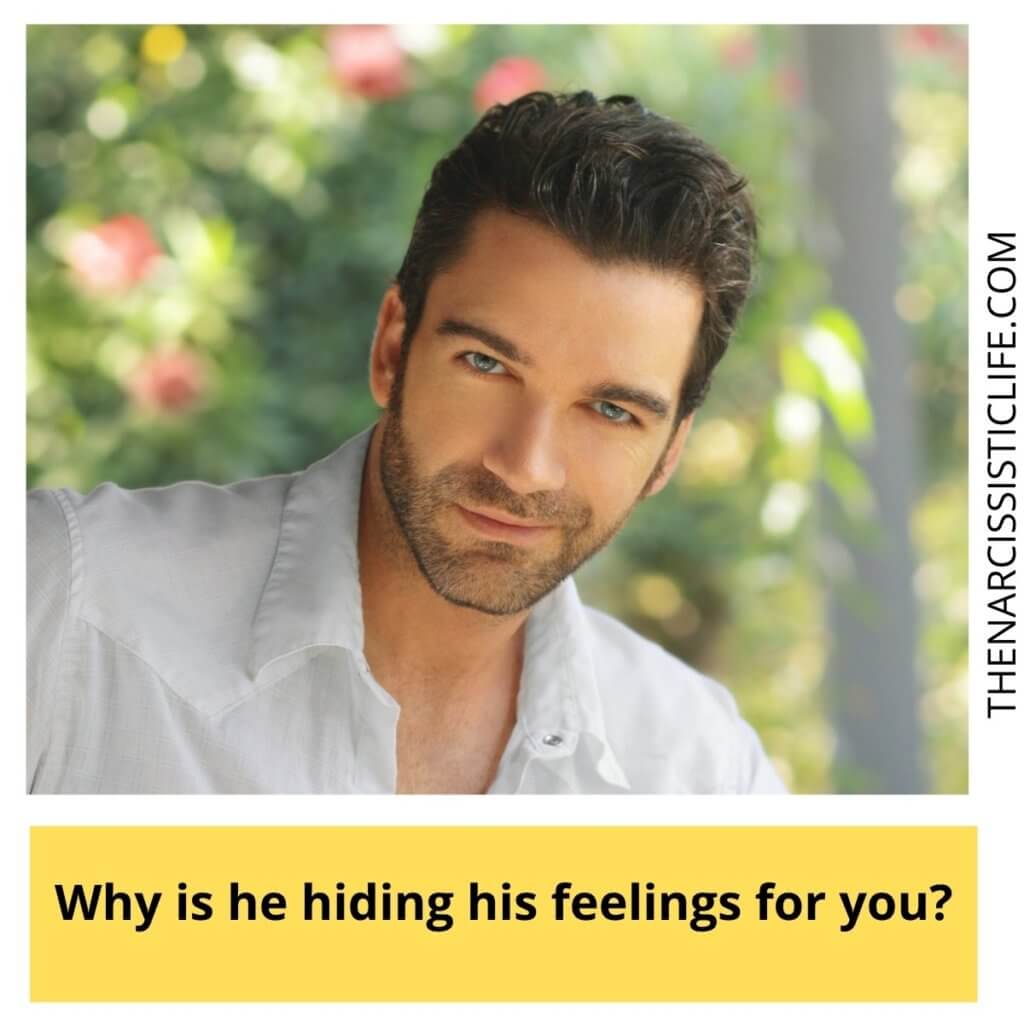 Why is he hiding his feelings for you