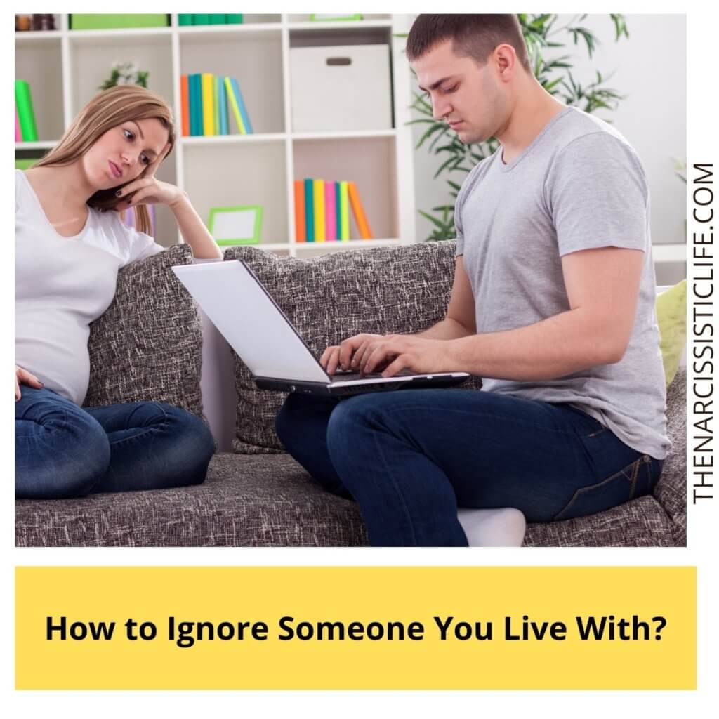 How to Ignore Someone You Live With?