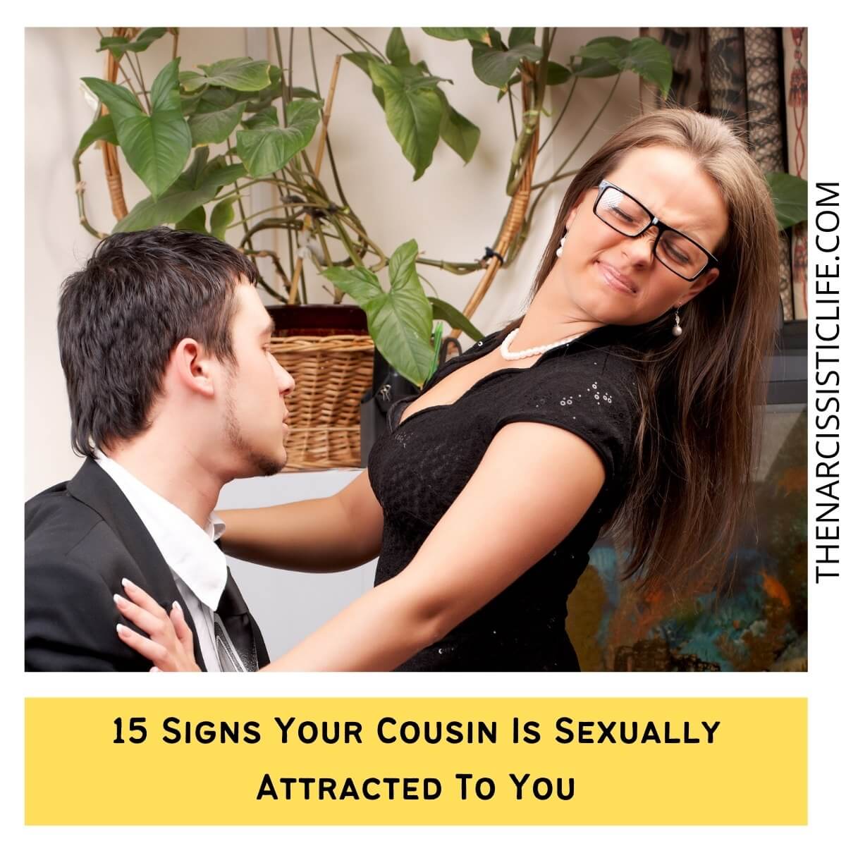 15 Signs Your Cousin Is Sexually Attracted To You - The Narcissistic Life