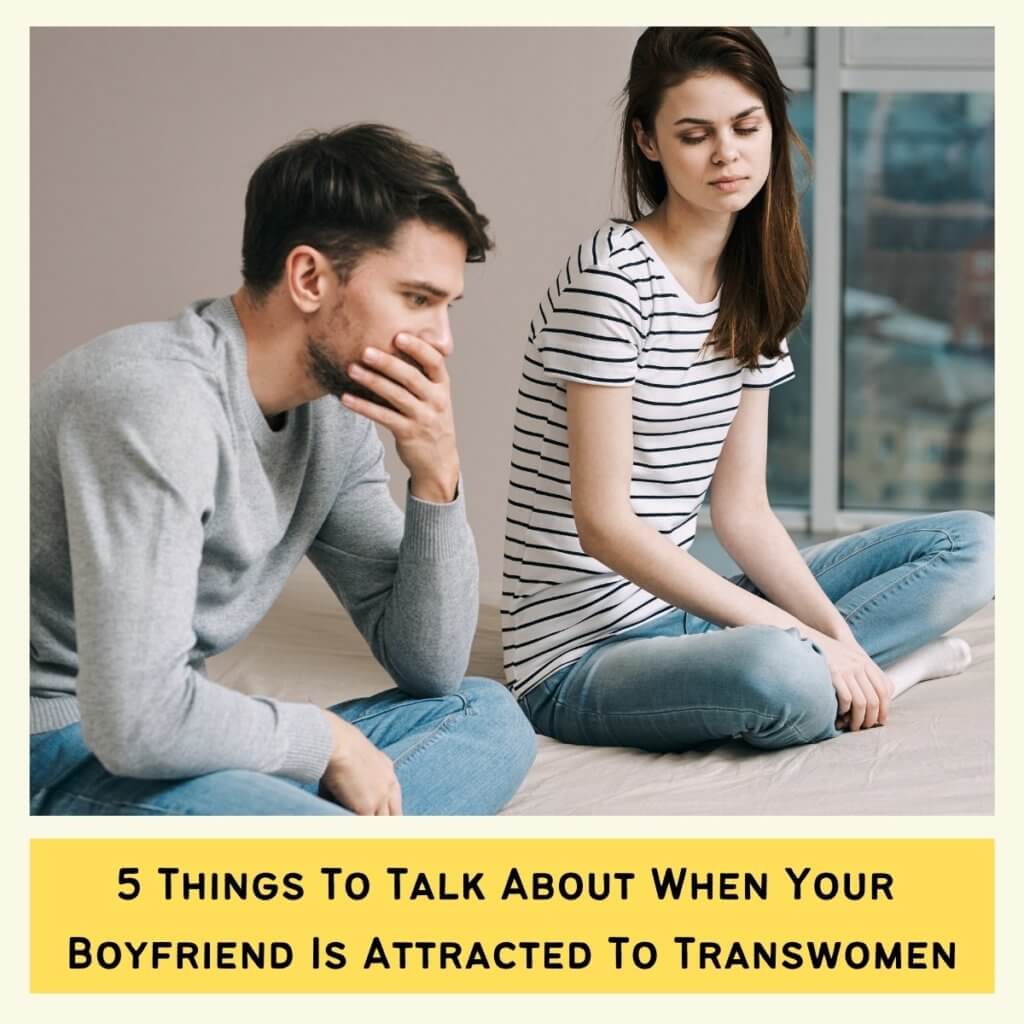 5 Things To Talk About When Your Boyfriend Is Attracted To Transwomen