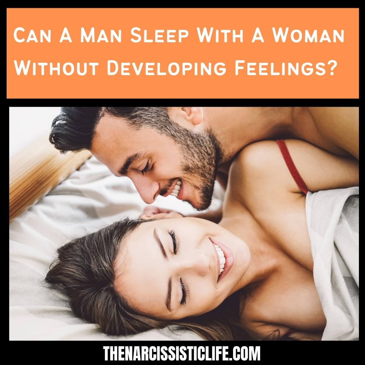 Can A Man Sleep With A Woman Without Developing Feelings