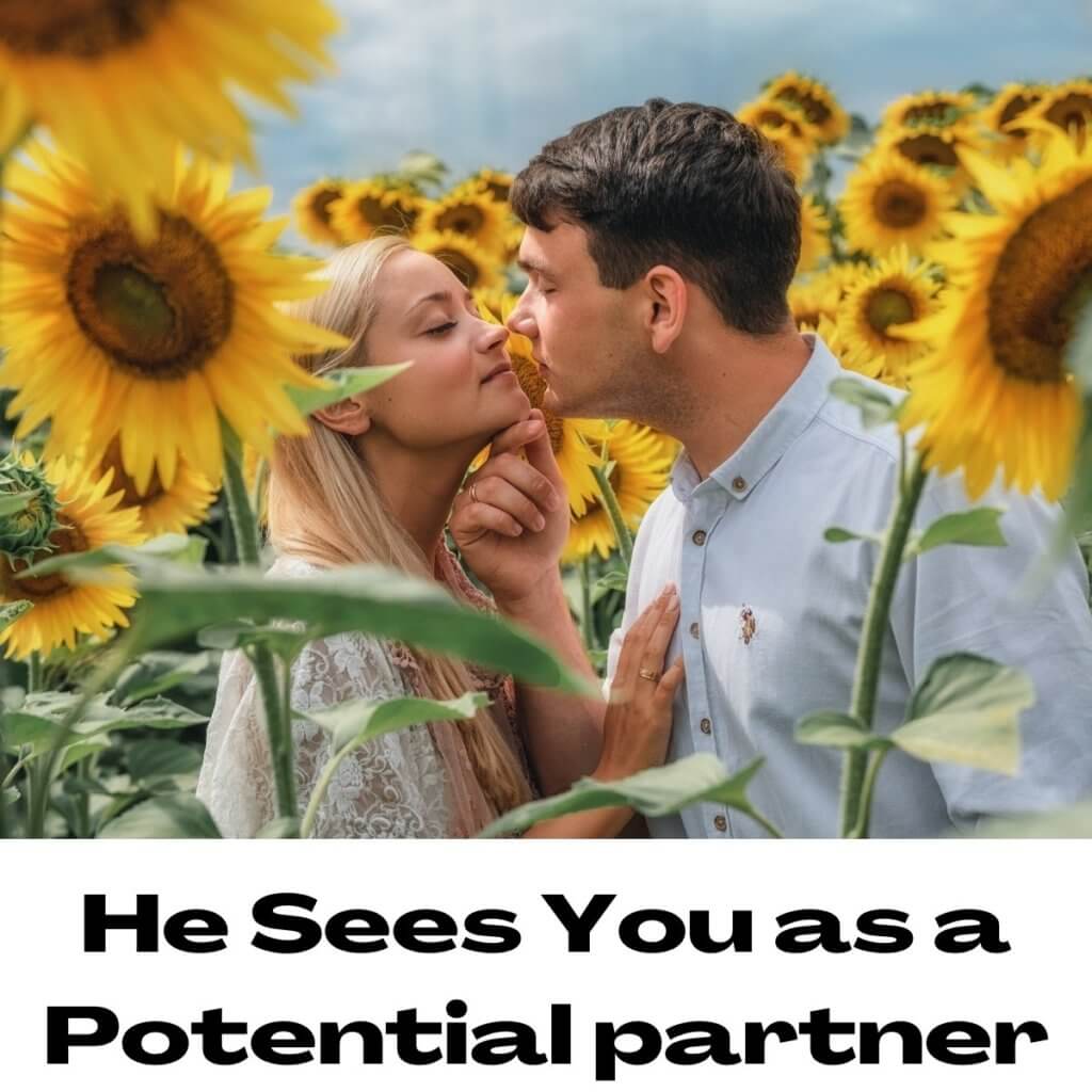 He Sees You as a Potential partner