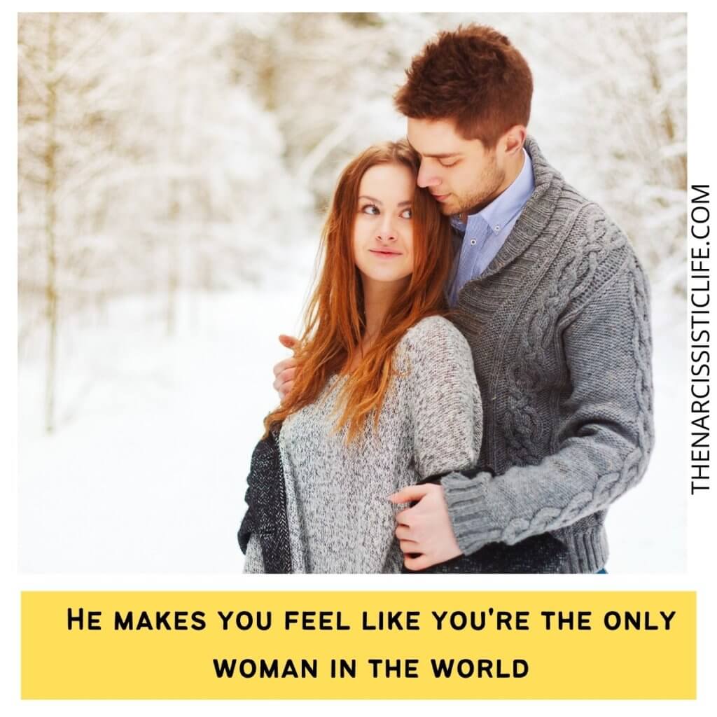 He makes you feel like you're the only woman in the world