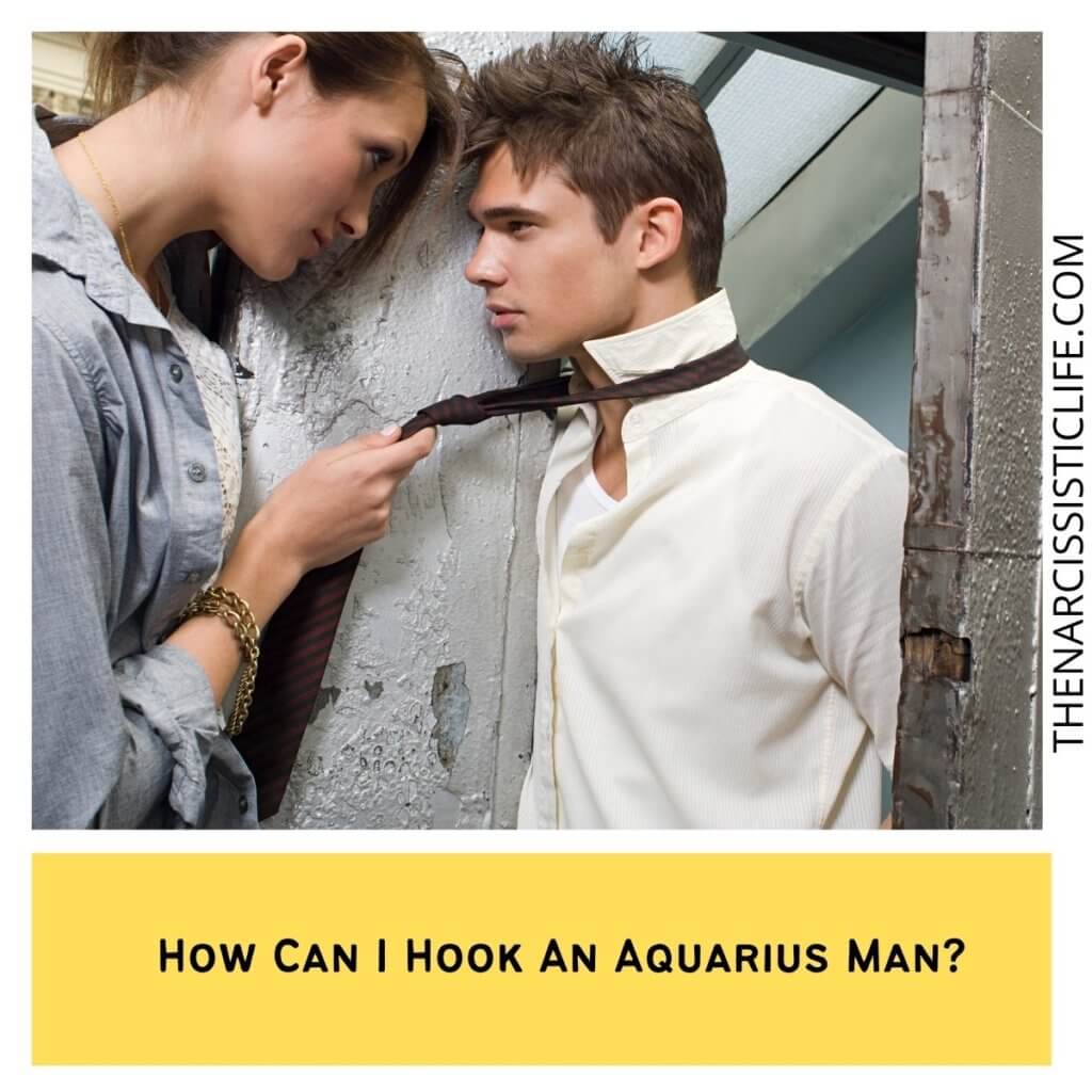 How Can I Hook An Aquarius Man