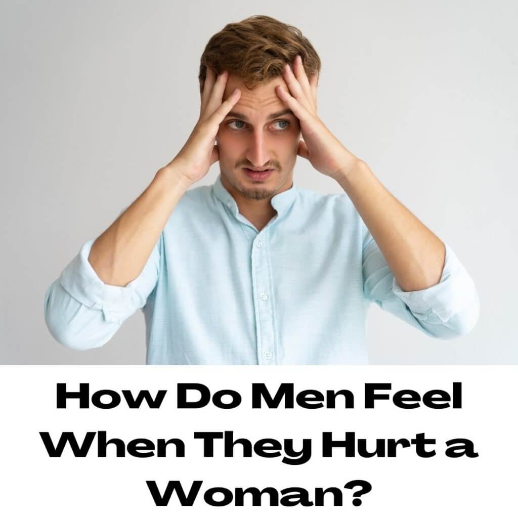 How Do Men Feel When They Hurt a Woman