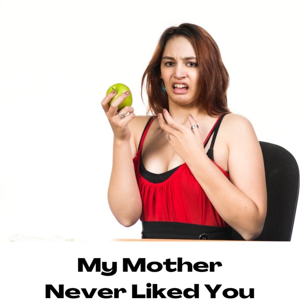 My Mother Never Liked You