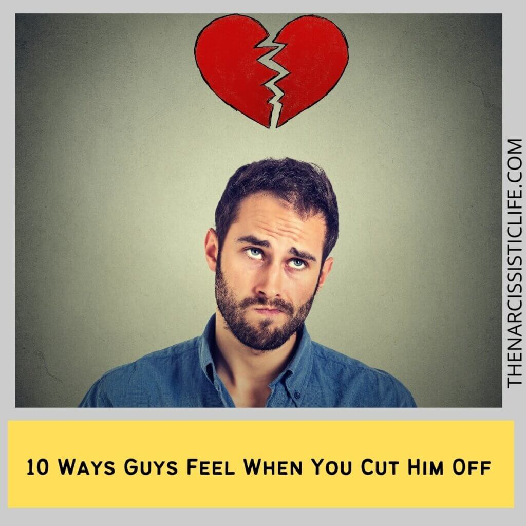 10 Ways Guys Feel When You Cut Him Off