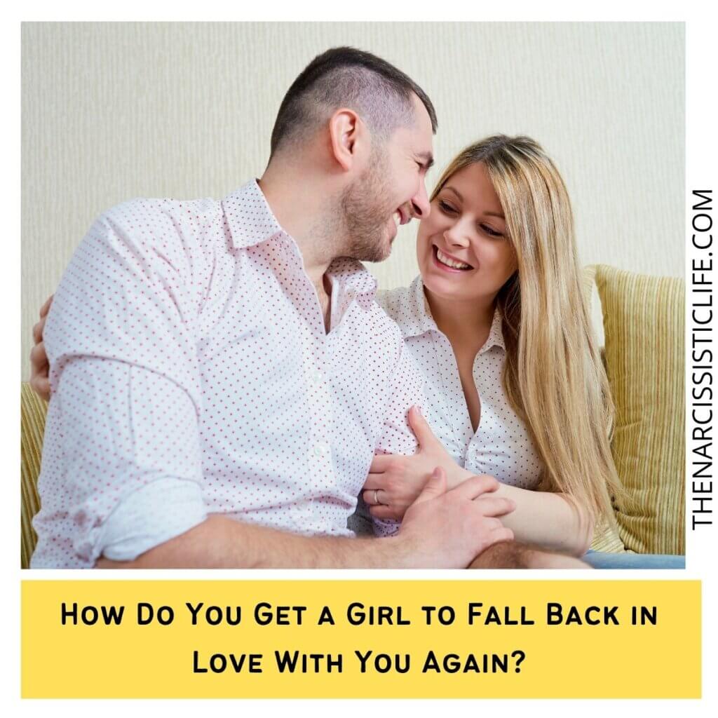 How Do You Get a Girl to Fall Back in Love With You Again