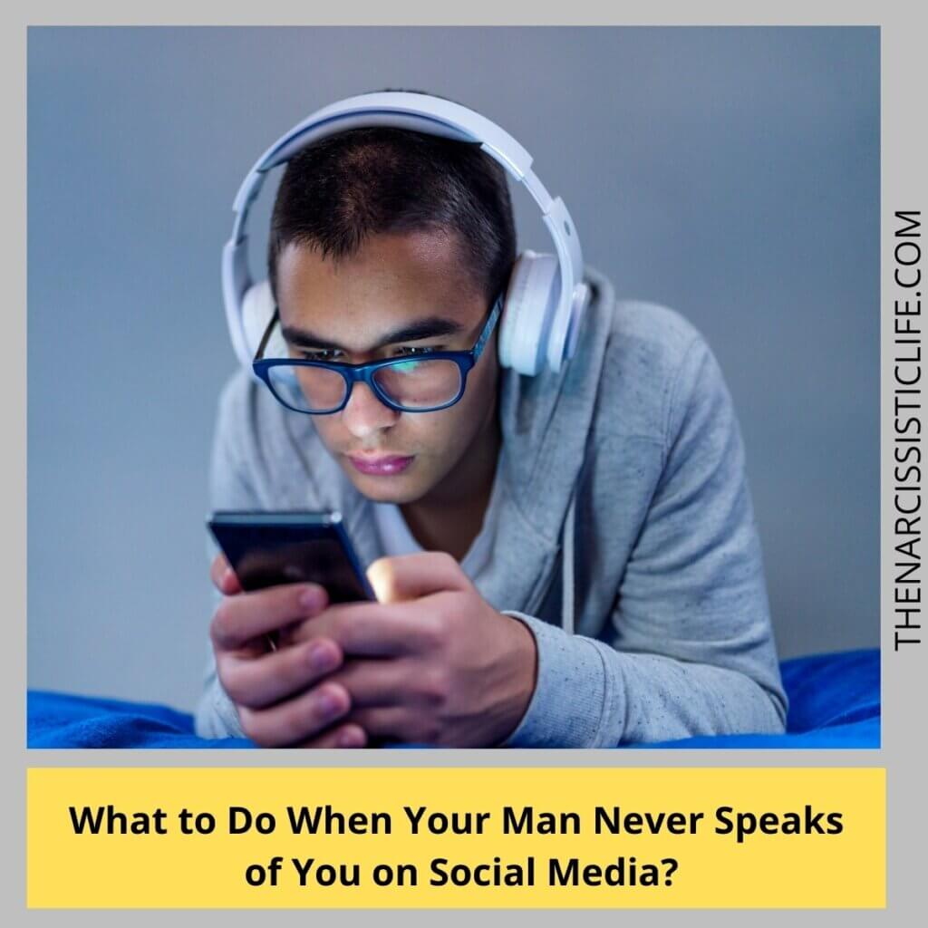 What to Do When Your Man Never Speaks of You on Social Media