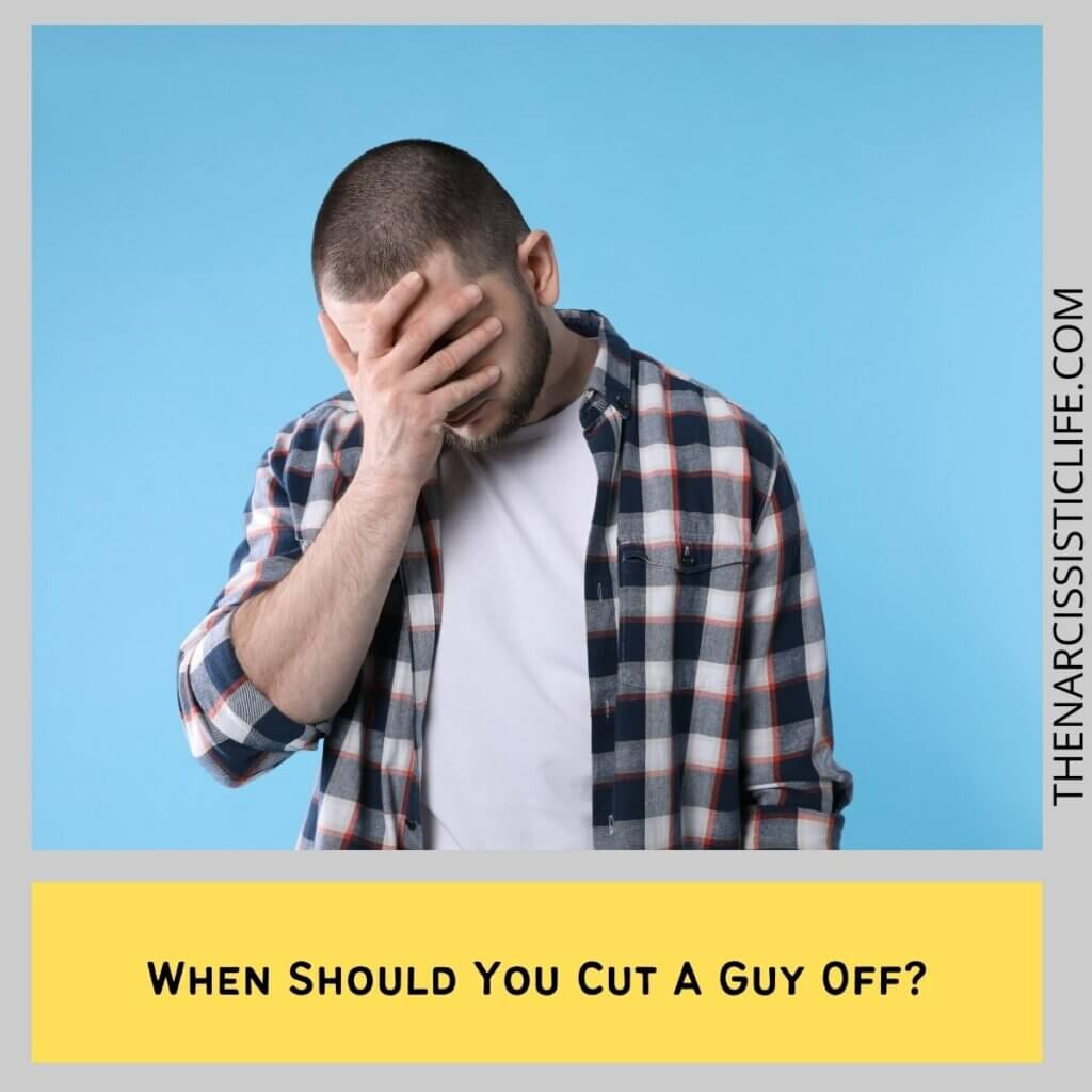When Should You Cut A Guy Off