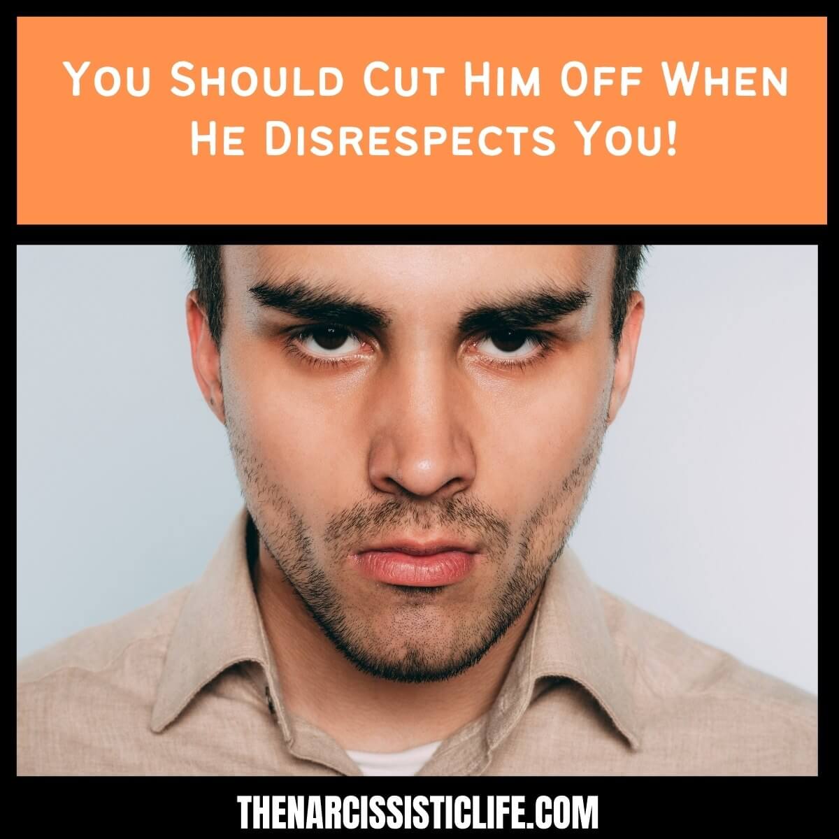 You Should Cut Him Off When He Disrespects You!