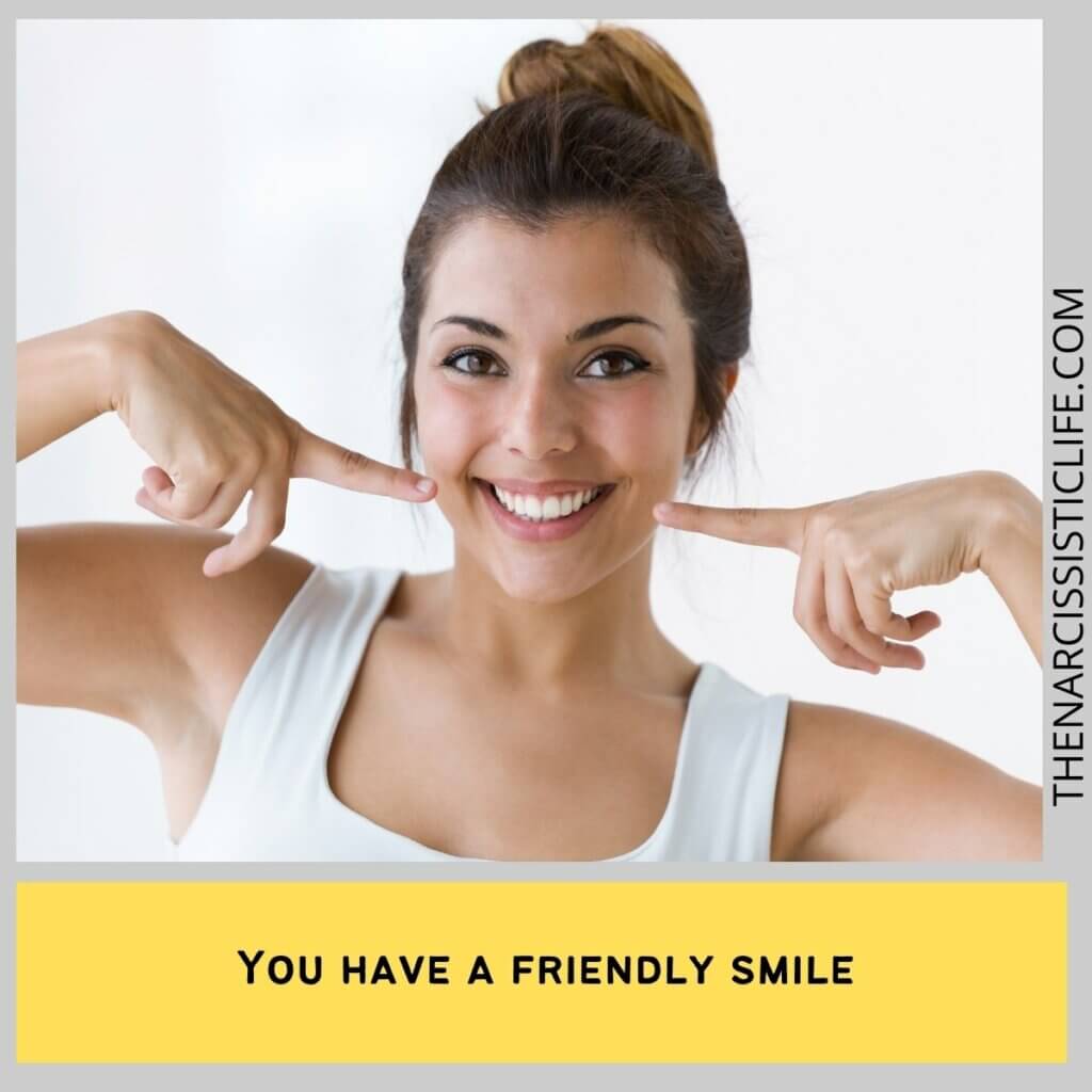 You have a friendly smile