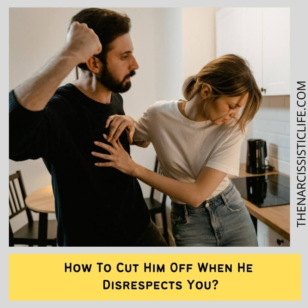 How To Cut Him Off When He Disrespects You?