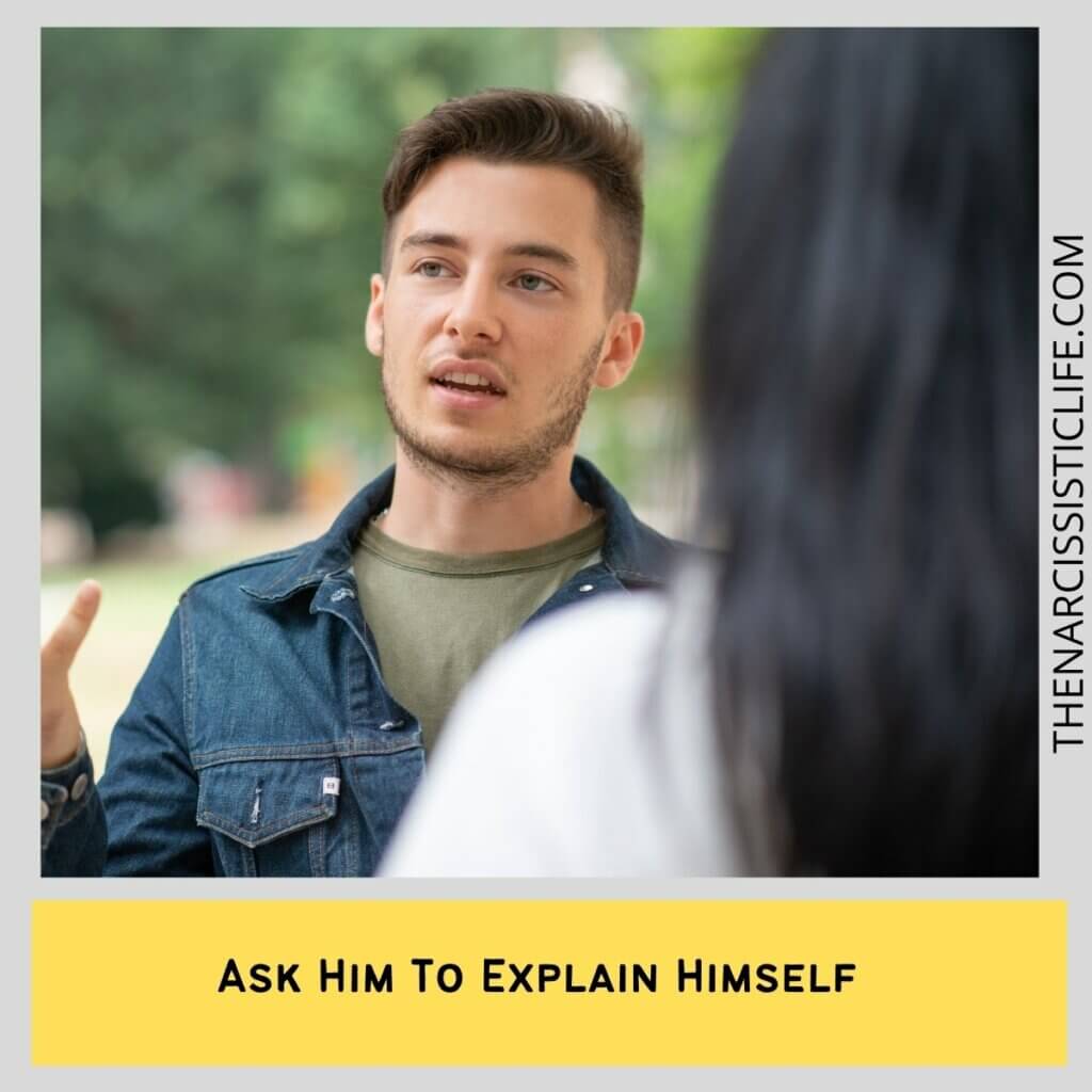 Ask Him To Explain Himself