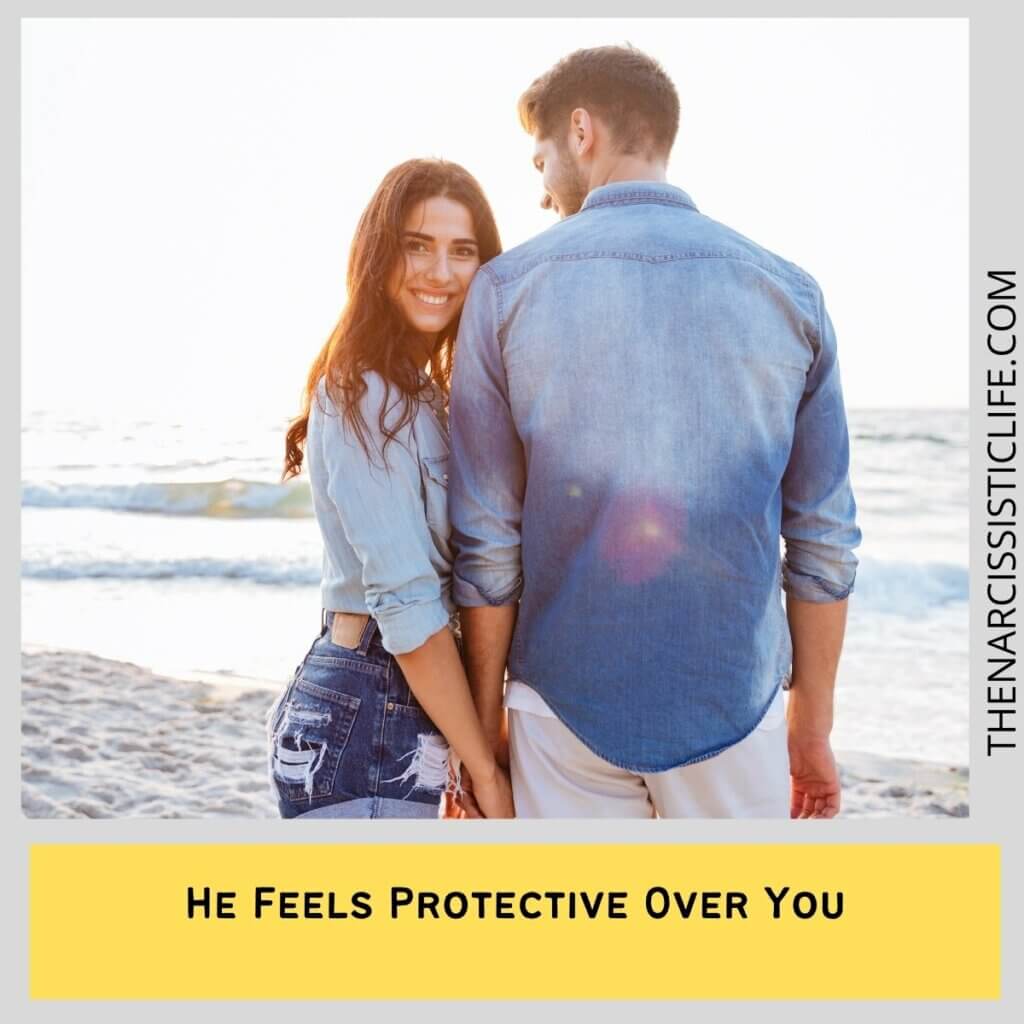 He Feels Protective Over You
