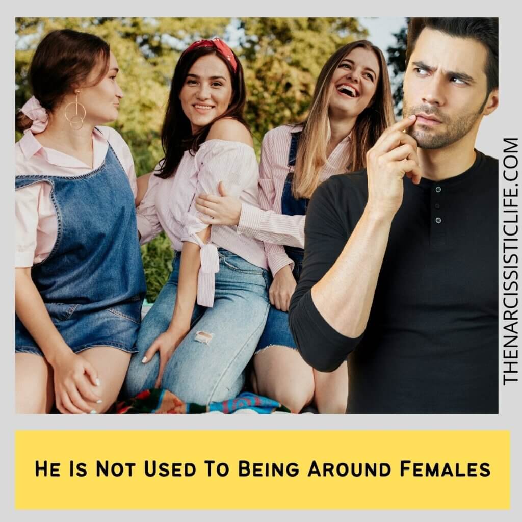 He Is Not Used To Being Around Females