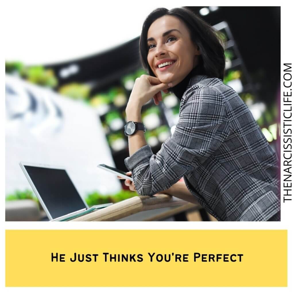 He Just Thinks You're Perfect