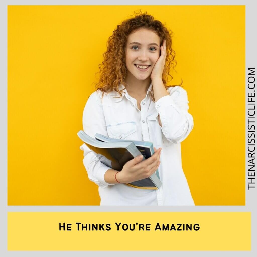 He Thinks You're Amazing