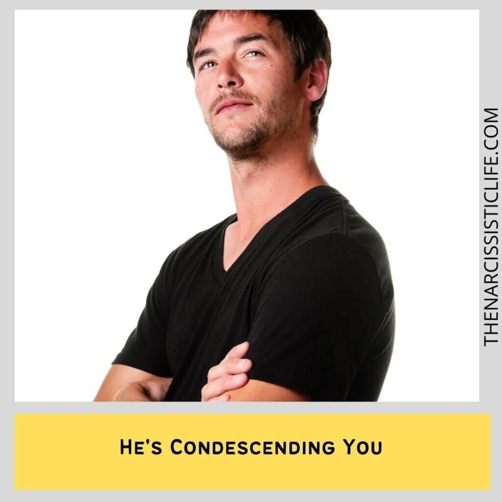He's Condescending You